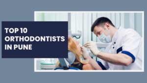 Top 10 Orthodontists in Pune You Can Trust